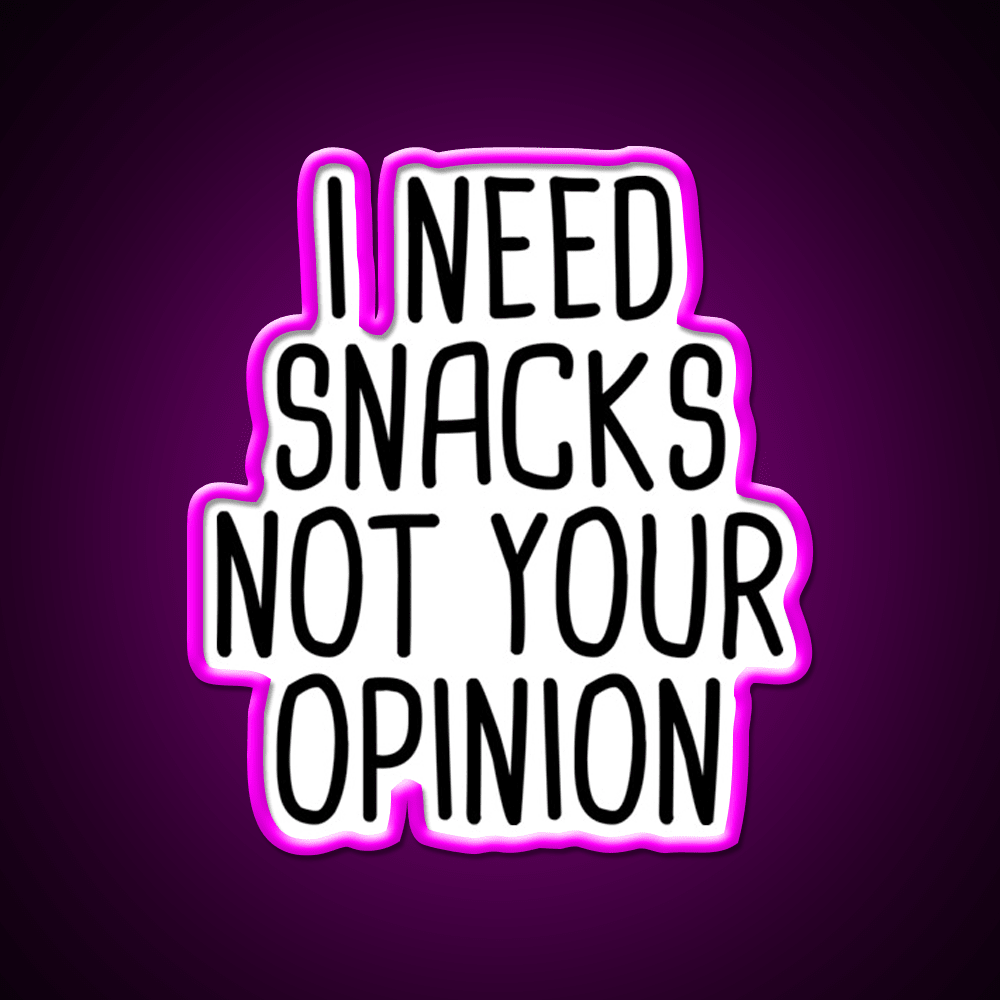 I Need Snacks Not Your Opinion Snack Food Led Neon Sign Rgb Color - Shineneon