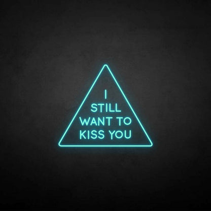 I Still Want To Kiss You Neon Sign | Shineneon