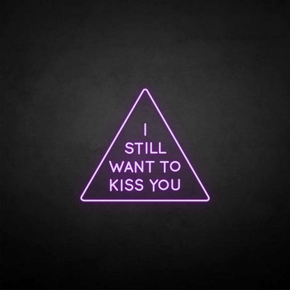 I Still Want To Kiss You Neon Sign | Shineneon