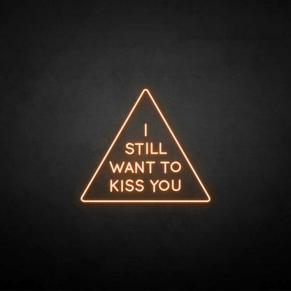 I Still Want To Kiss You Neon Sign | Shineneon