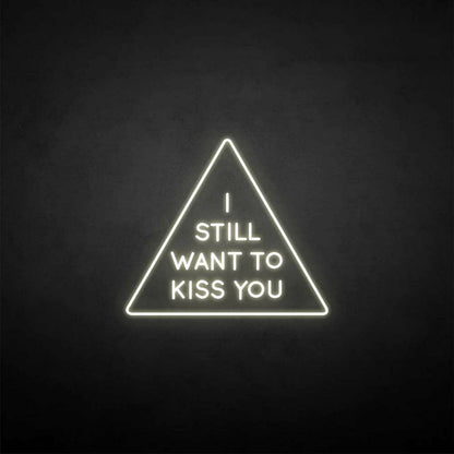 I Still Want To Kiss You Neon Sign | Shineneon