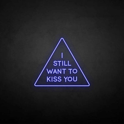 I Still Want To Kiss You Neon Sign | Shineneon