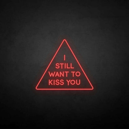 I Still Want To Kiss You Neon Sign | Shineneon
