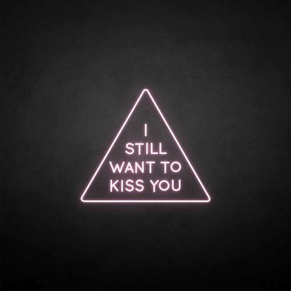 I Still Want To Kiss You Neon Sign | Shineneon