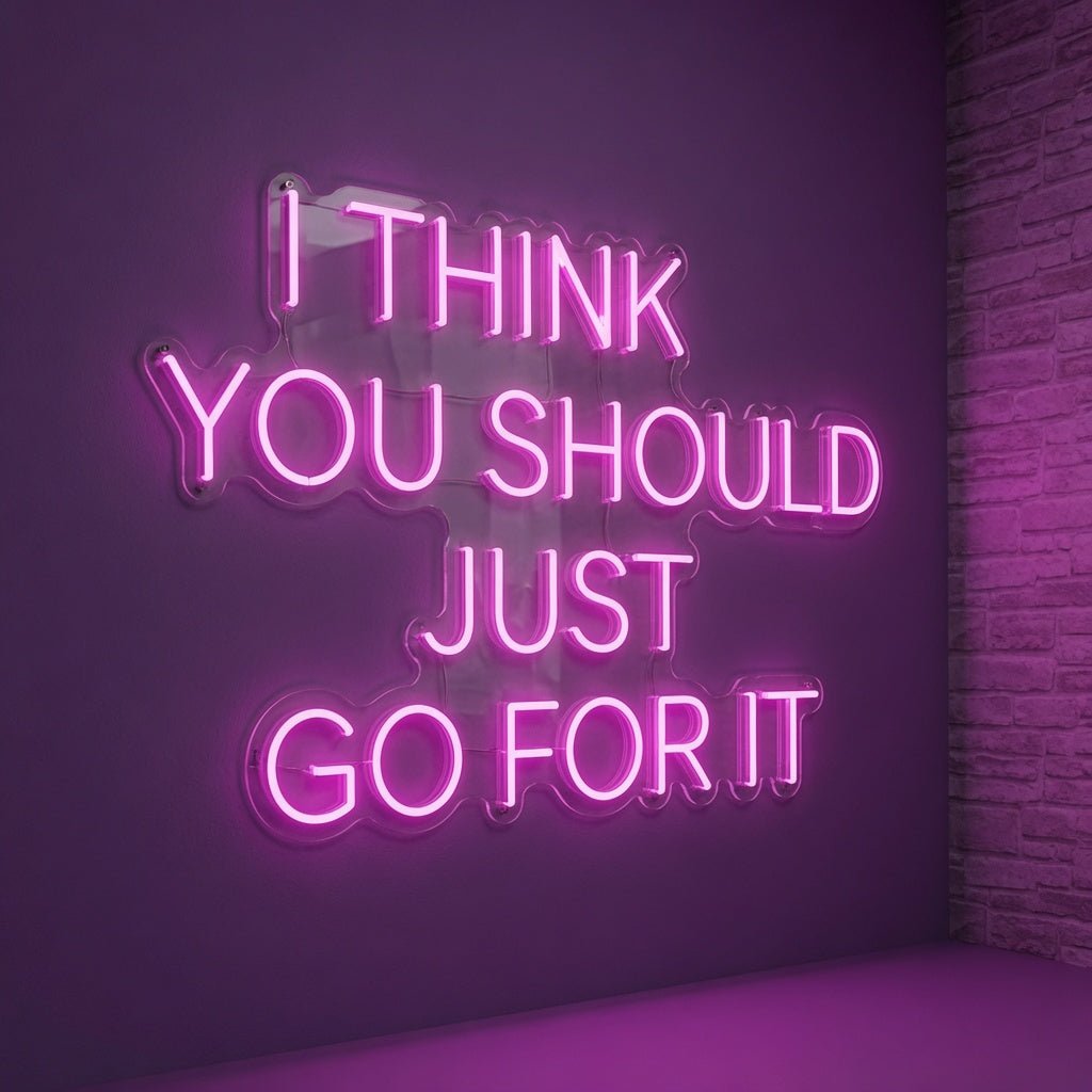 I Think You Should Just Go For It LED Neon Sign - Shineneon