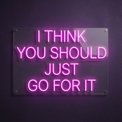 I Think You Should Just Go For It LED Neon Sign - Shineneon