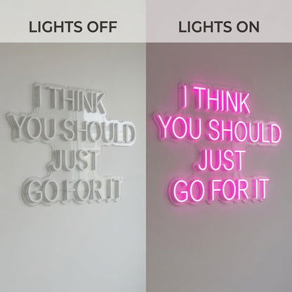 I Think You Should Just Go For It LED Neon Sign - Shineneon
