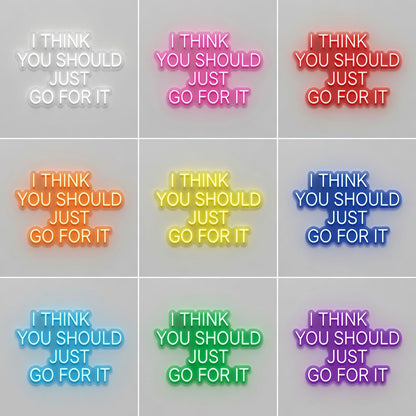 I Think You Should Just Go For It LED Neon Sign - Shineneon
