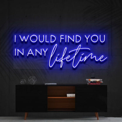 I Would Find You In Any Lifetime Led Neon Sign Fromantic Spaces - Shineneon