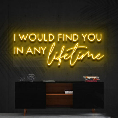 I Would Find You In Any Lifetime Led Neon Sign Fromantic Spaces - Shineneon