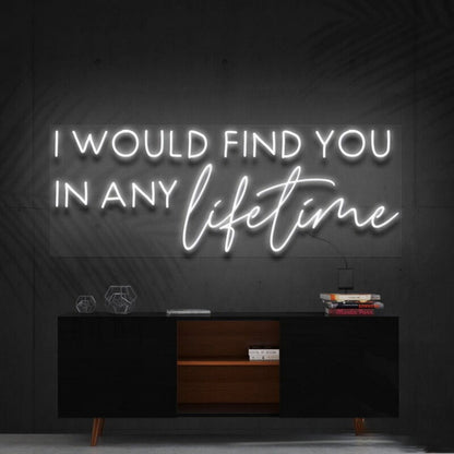 I Would Find You In Any Lifetime Led Neon Sign Fromantic Spaces - Shineneon