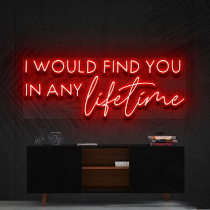 I Would Find You In Any Lifetime Led Neon Sign Fromantic Spaces - Shineneon