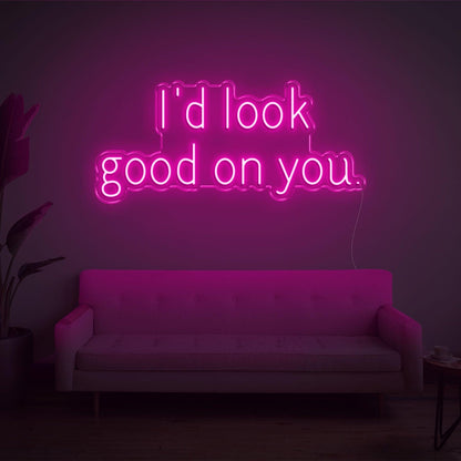 Id Look Good On You Led Neon Sign For Cozy Home Decor | Shineneon