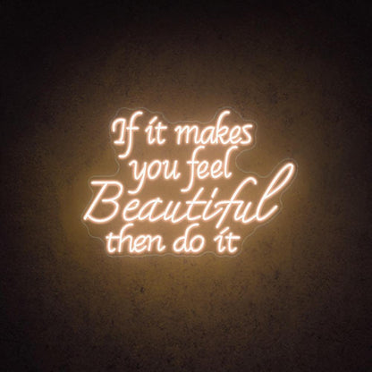 If It Makes You Feel Beautiful Led Neon Sign For Home Cafe Decor | Shineneon