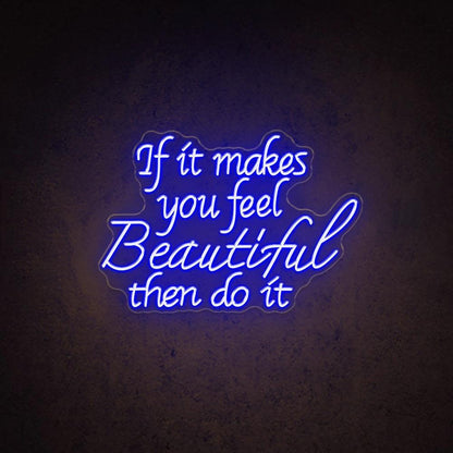 If It Makes You Feel Beautiful Led Neon Sign For Home Cafe Decor | Shineneon