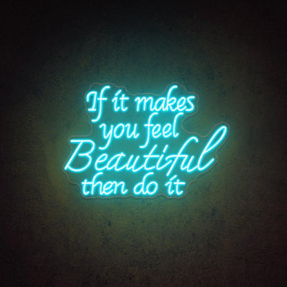 If It Makes You Feel Beautiful Led Neon Sign For Home Cafe Decor | Shineneon
