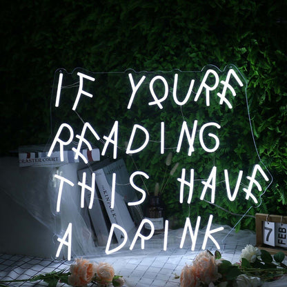If You Are Reading This Have A Drink White Led Neon Sign | Shineneon