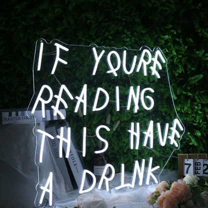 If You Are Reading This Have A Drink White Led Neon Sign | Shineneon