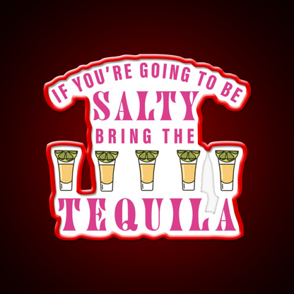 If Youre Going To Be Salty Bring The Tequila Party Drink Tequila Led Neon Sign Rgb Color - Shineneon
