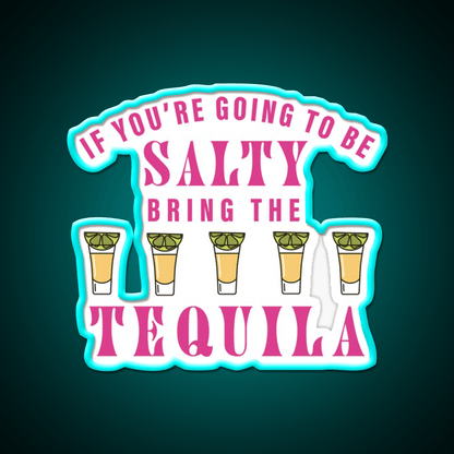 If Youre Going To Be Salty Bring The Tequila Party Drink Tequila Led Neon Sign Rgb Color - Shineneon