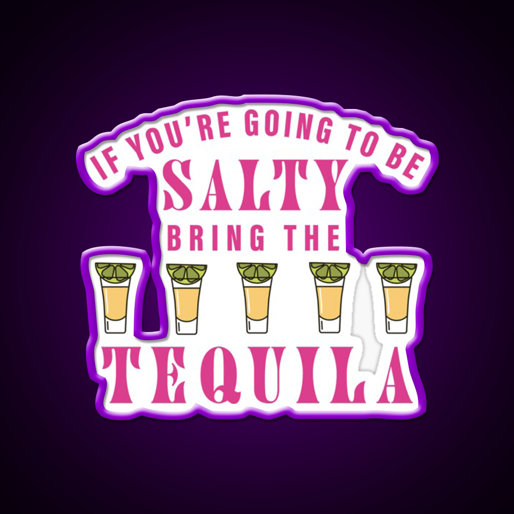 If Youre Going To Be Salty Bring The Tequila Party Drink Tequila Led Neon Sign Rgb Color - Shineneon