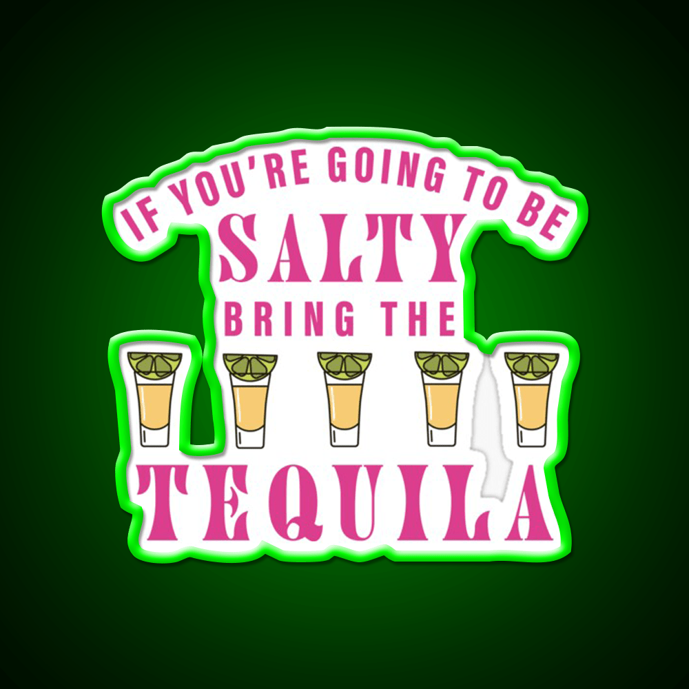 If Youre Going To Be Salty Bring The Tequila Party Drink Tequila Led Neon Sign Rgb Color - Shineneon
