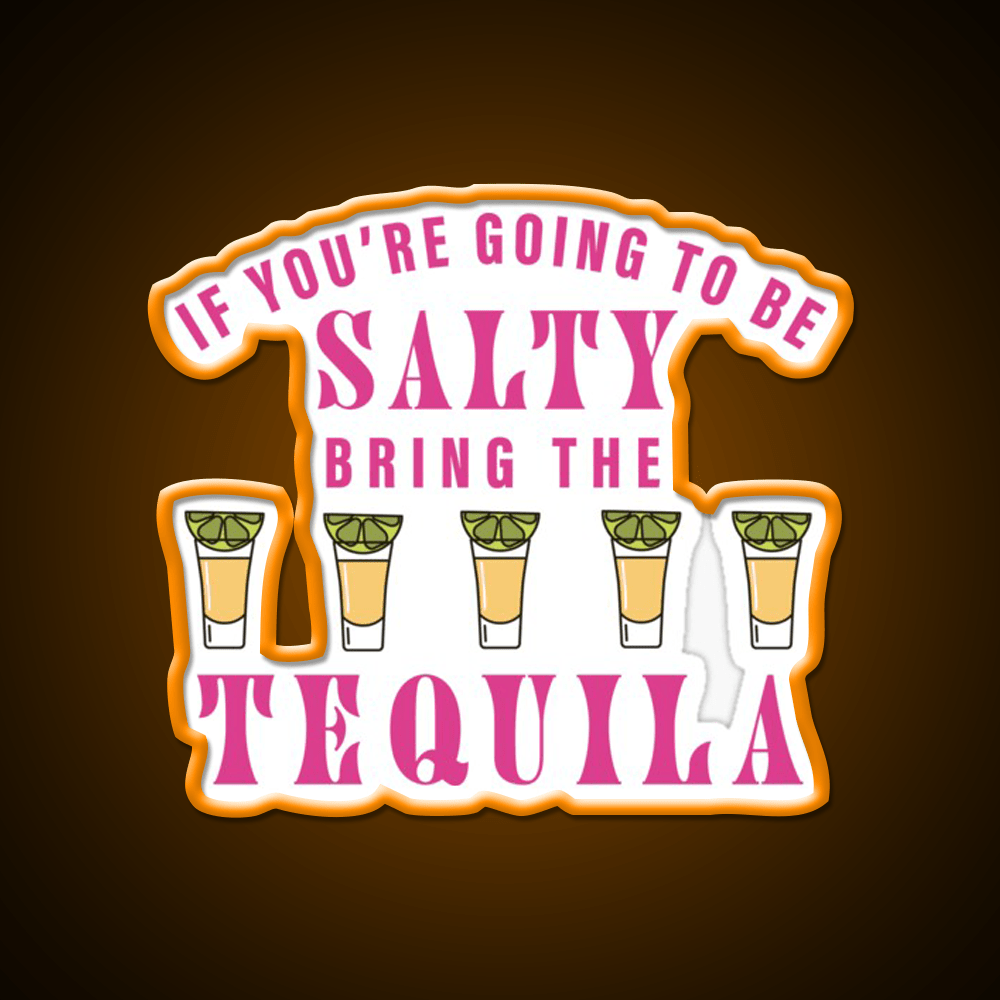 If Youre Going To Be Salty Bring The Tequila Party Drink Tequila Led Neon Sign Rgb Color - Shineneon