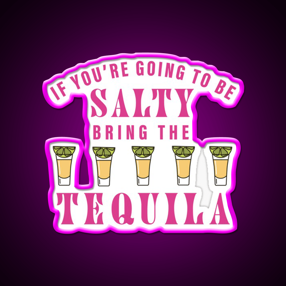 If Youre Going To Be Salty Bring The Tequila Party Drink Tequila Led Neon Sign Rgb Color - Shineneon
