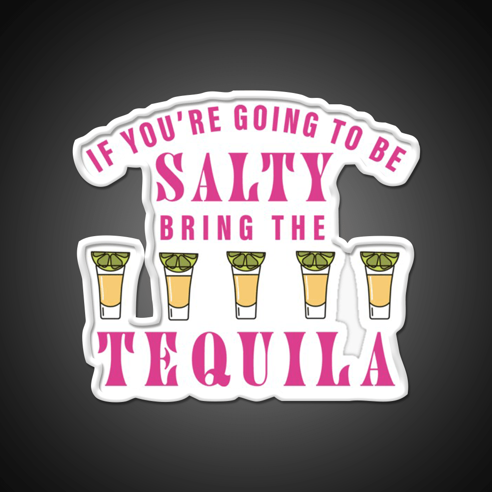 If Youre Going To Be Salty Bring The Tequila Party Drink Tequila Led Neon Sign Rgb Color - Shineneon