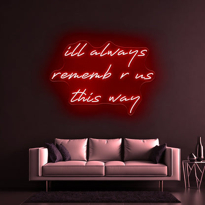 Ill Always Remember Us This Way Artwork Led Custom Signs - Shineneon