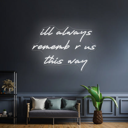 Ill Always Remember Us This Way Artwork Led Custom Signs - Shineneon