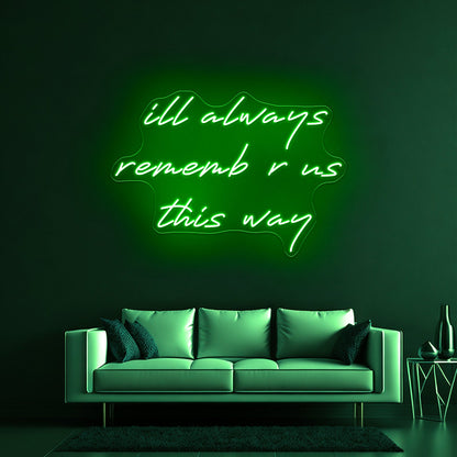 Ill Always Remember Us This Way Artwork Led Custom Signs - Shineneon