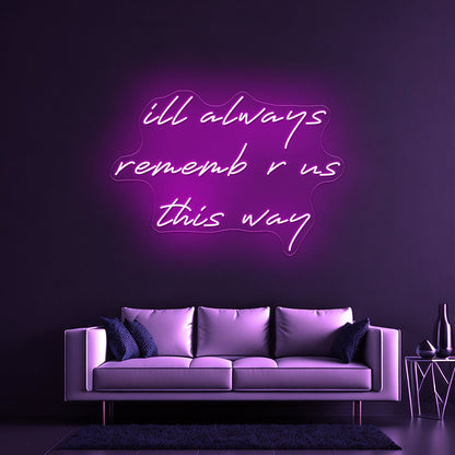 Ill Always Remember Us This Way Artwork Led Custom Signs - Shineneon