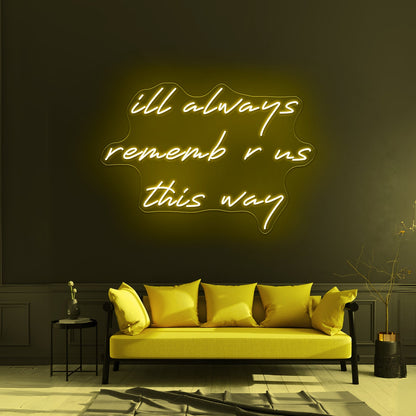 Ill Always Remember Us This Way Artwork Led Custom Signs - Shineneon