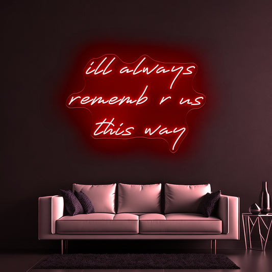 Ill Always Remember Us This Way Artwork Led Custom Signs