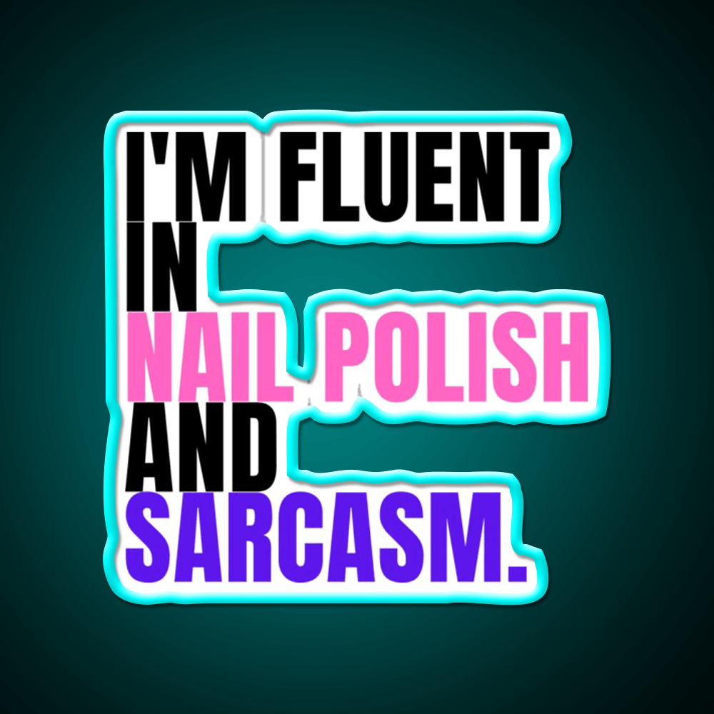 Im Fluent In Nail Polish And Sarcasm Nail Salon Led Neon Sign Rgb Color - Shineneon