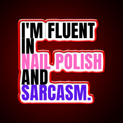 Im Fluent In Nail Polish And Sarcasm Nail Salon Led Neon Sign Rgb Color - Shineneon
