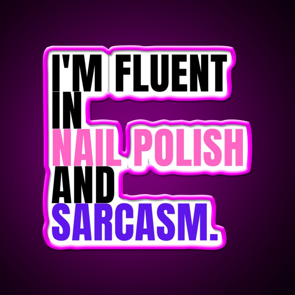Im Fluent In Nail Polish And Sarcasm Nail Salon Led Neon Sign Rgb Color - Shineneon