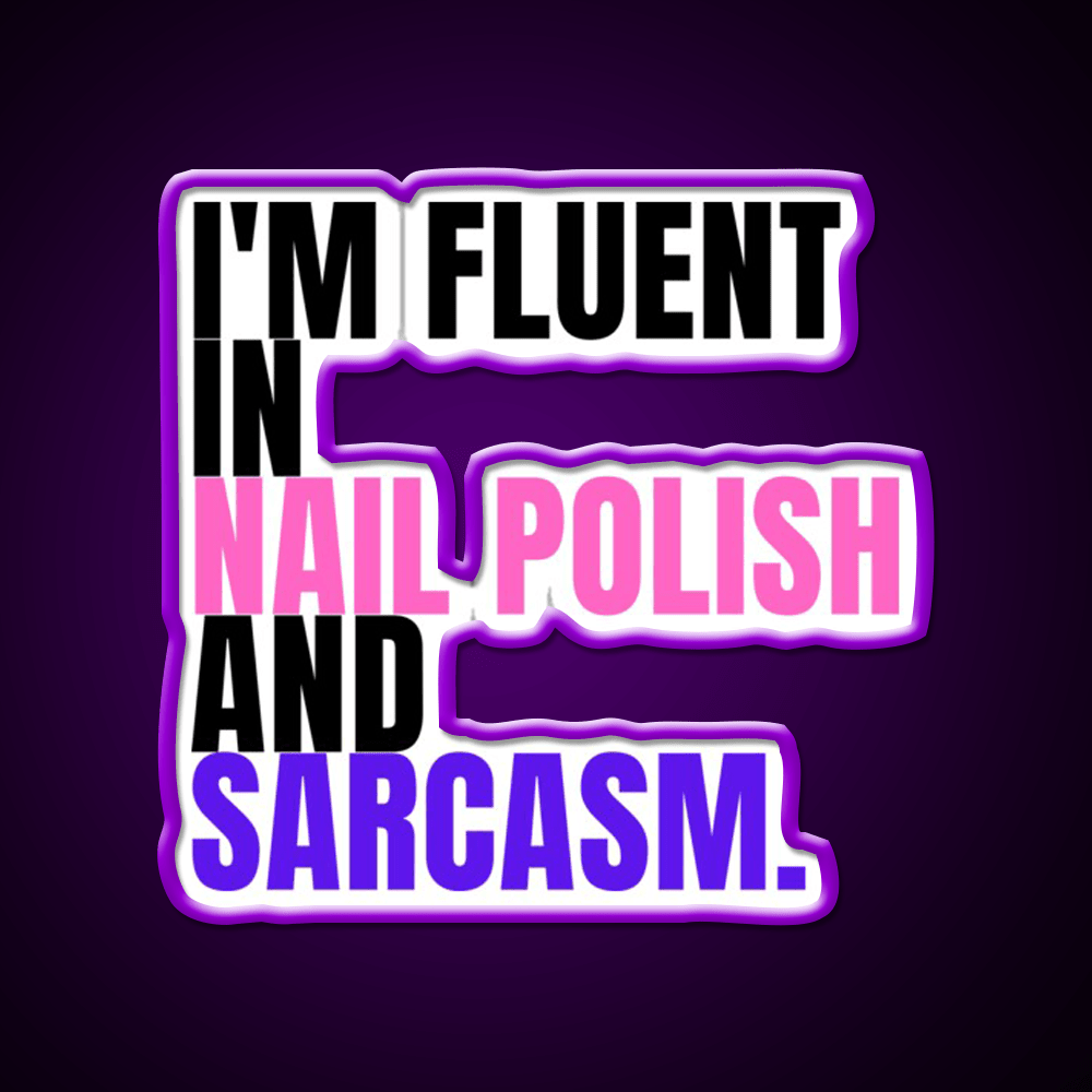 Im Fluent In Nail Polish And Sarcasm Nail Salon Led Neon Sign Rgb Color - Shineneon
