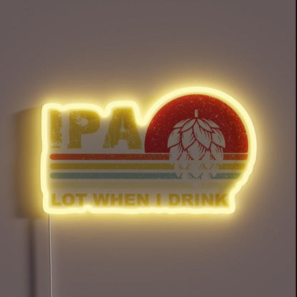 Ipa Lot When I Drink Funny Beer Drinking Rgb Led Neon Sign - Shineneon
