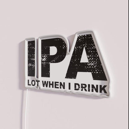 Ipa Lot When I Drink Funny Drinking Rgb Led Neon Sign - Shineneon