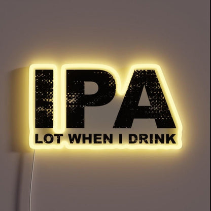Ipa Lot When I Drink Funny Drinking Rgb Led Neon Sign - Shineneon