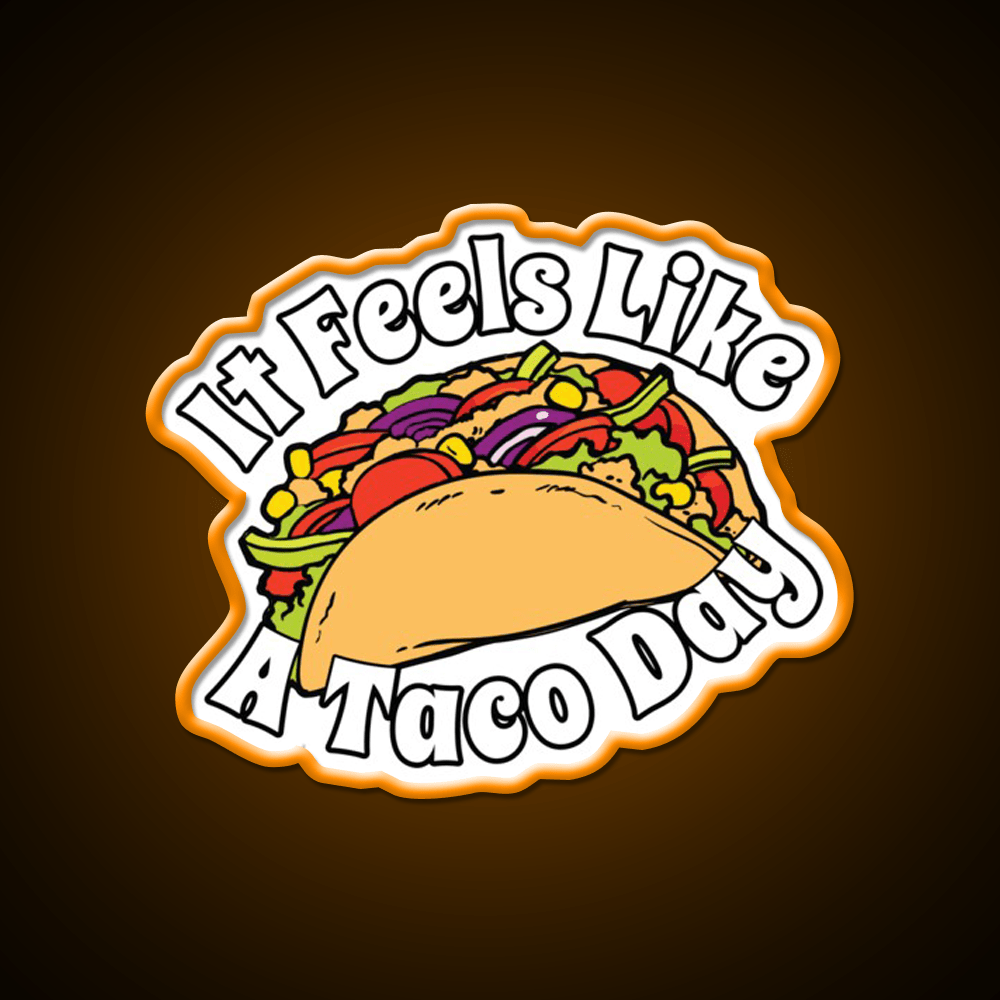 It Feels Like A Taco Day Funny Mexican Food Taco Led Neon Sign Rgb Color - Shineneon