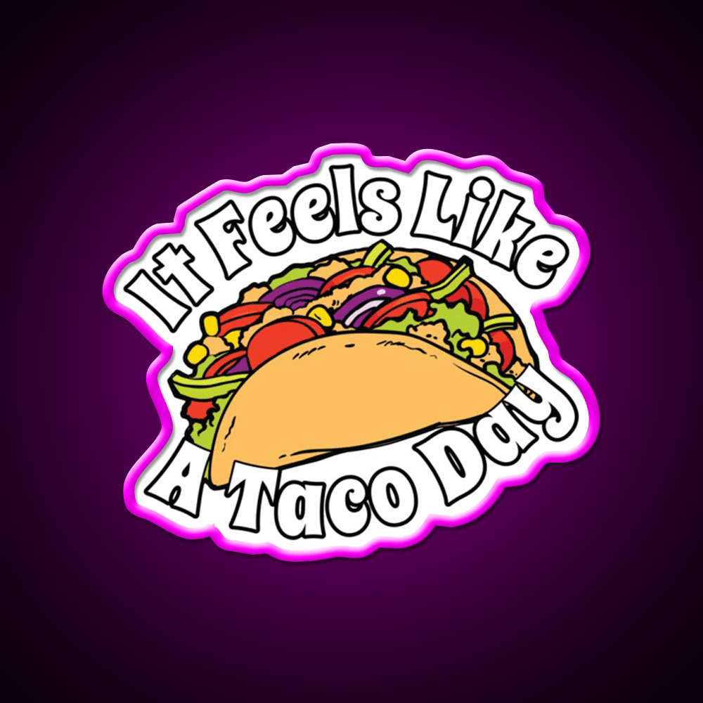 It Feels Like A Taco Day Funny Mexican Food Taco Led Neon Sign Rgb Color - Shineneon