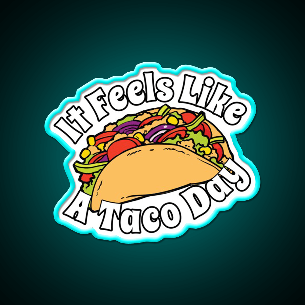 It Feels Like A Taco Day Funny Mexican Food Taco Led Neon Sign Rgb Color - Shineneon