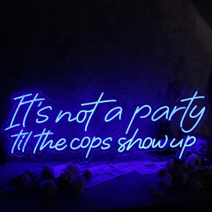 It Is Not A Party Til The Cops Show Up Neon Sign | Shineneon