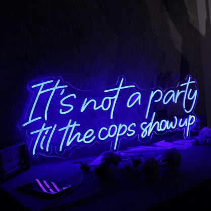 It Is Not A Party Til The Cops Show Up Neon Sign | Shineneon