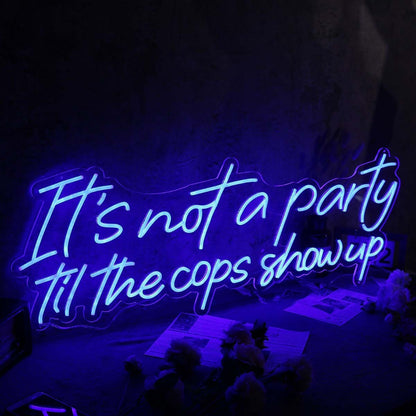 It Is Not A Party Til The Cops Show Up Neon Sign | Shineneon