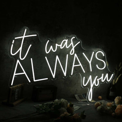 It Was Always You White Custom Neon Led Sign - Shineneon