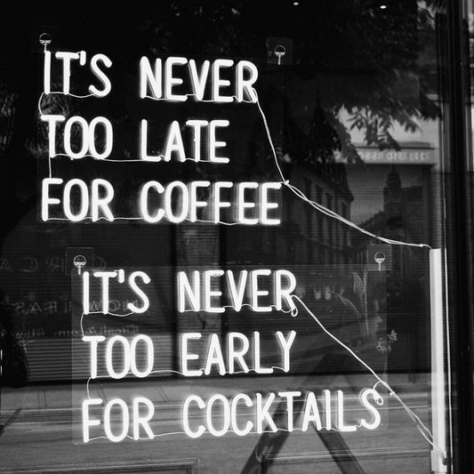 Its Never Too Late For Coffee Its Never Too Early For Cocktails Led Sign Business Neon Sign